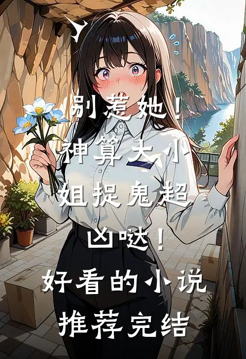 别惹她！神算大小姐捉鬼超凶哒！好看的小说推荐完结