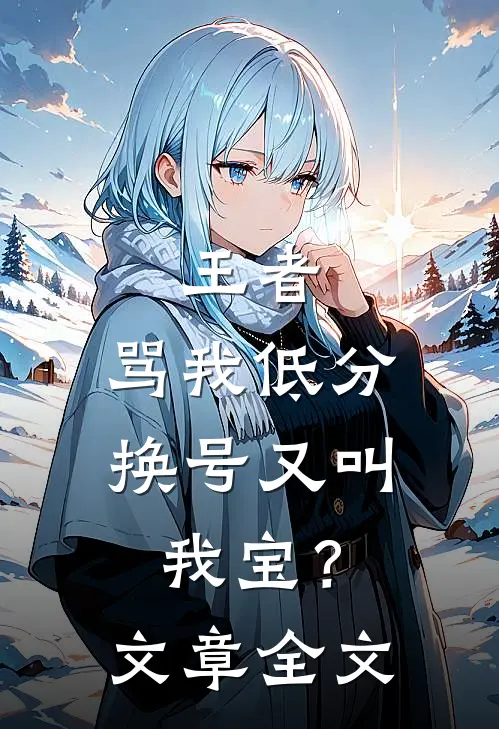 王者：骂我低分，换号又叫我宝？文章全文