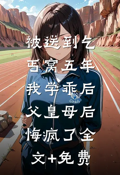 被送到乞丐窝五年，我学乖后父皇母后悔疯了全文+免费