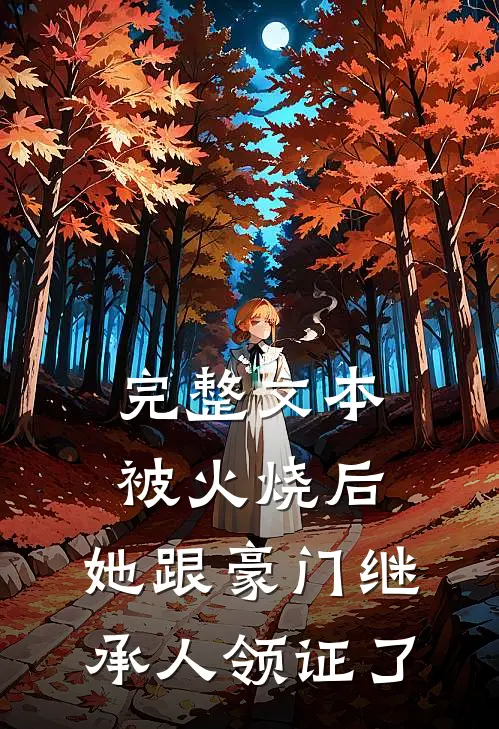 完整文本被火烧后，她跟豪门继承人领证了
