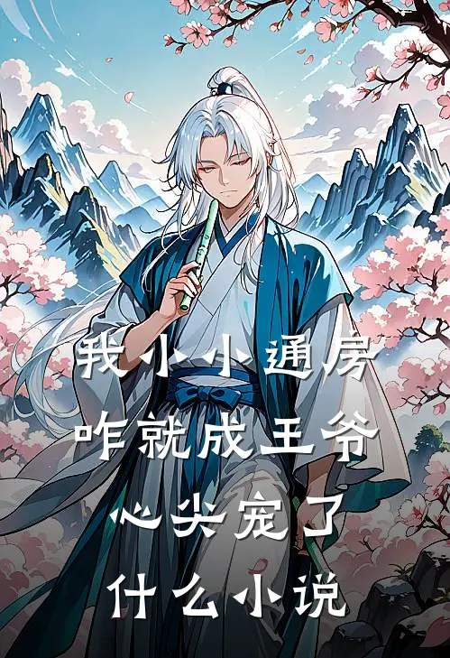 我小小通房，咋就成王爷心尖宠了什么小说