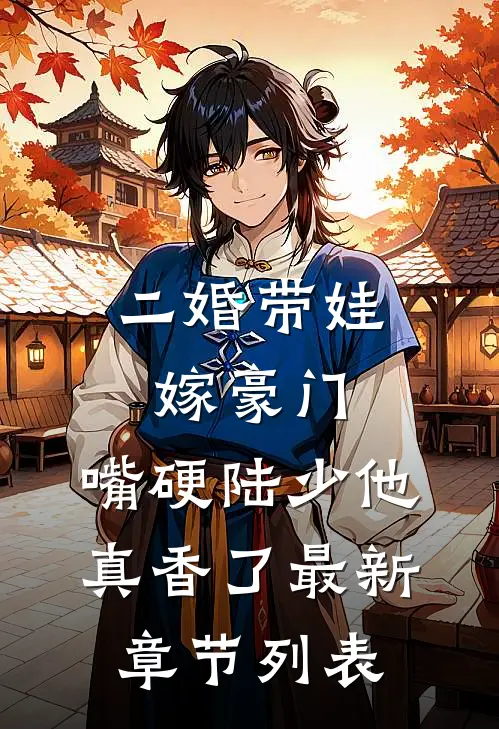 二婚带娃嫁豪门，嘴硬陆少他真香了最新章节列表