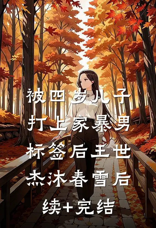 被四岁儿子打上‘家暴男’标签后王世杰沐春雪后续+完结