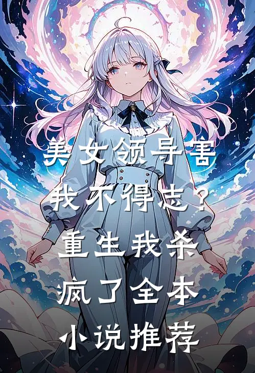 美女领导害我不得志？重生我杀疯了全本小说推荐