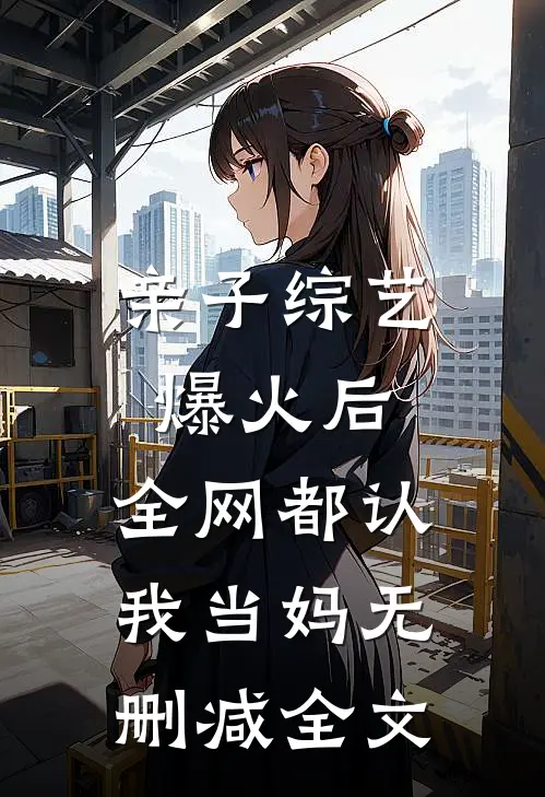 亲子综艺爆火后，全网都认我当妈无删减全文