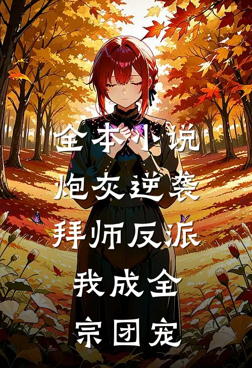 全本小说炮灰逆袭：拜师反派，我成全宗团宠