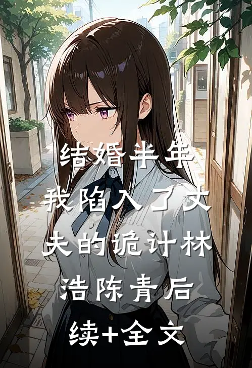 结婚半年，我陷入了丈夫的诡计林浩陈青后续+全文