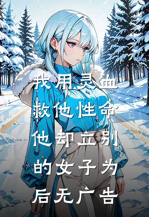 我用灵血救他性命，他却立别的女子为后无广告