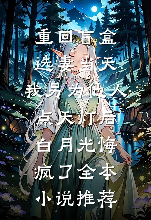 重回盲盒选妻当天，我另为他人点天灯后白月光悔疯了全本小说推荐