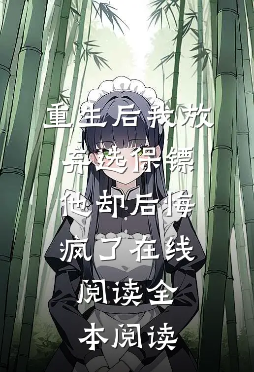 重生后我放弃选保镖，他却后悔疯了在线阅读全本阅读