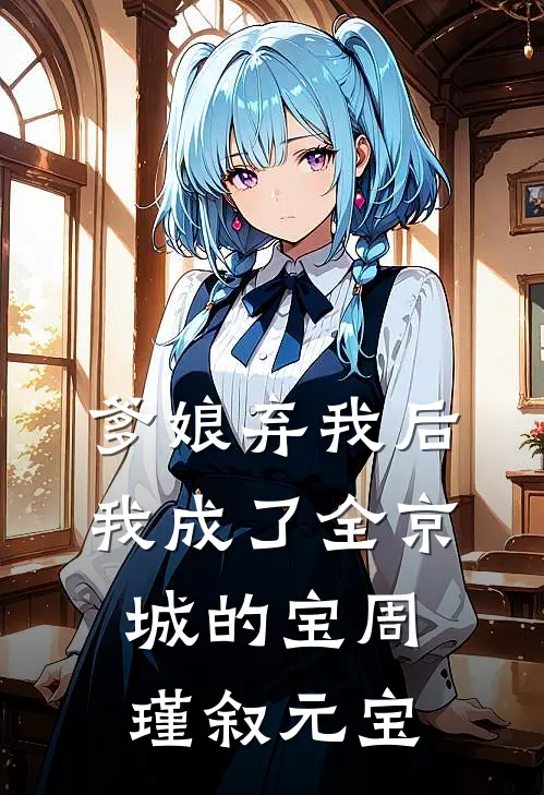 爹娘弃我后，我成了全京城的宝周瑾叙元宝