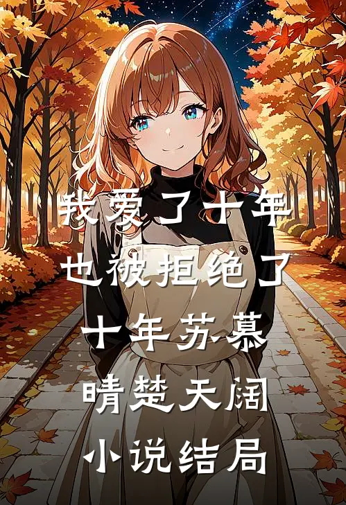 我爱了十年，也被拒绝了十年苏慕晴楚天阔小说结局