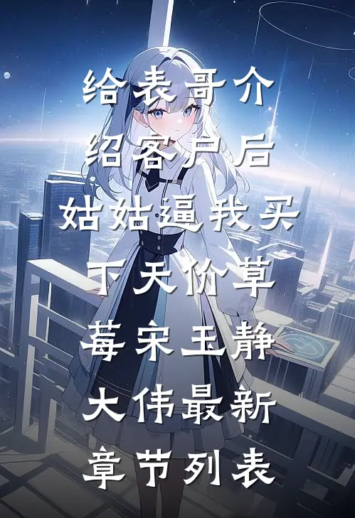 给表哥介绍客户后，姑姑逼我买下天价草莓宋玉静大伟最新章节列表