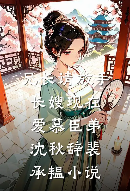 兄长请放手，长嫂现在爱慕臣弟沈秋辞裴承韫小说