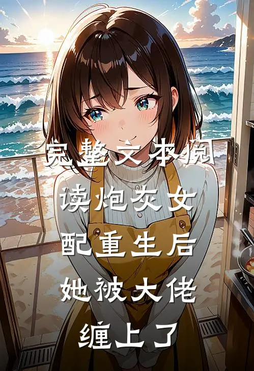 完整文本阅读炮灰女配重生后，她被大佬缠上了