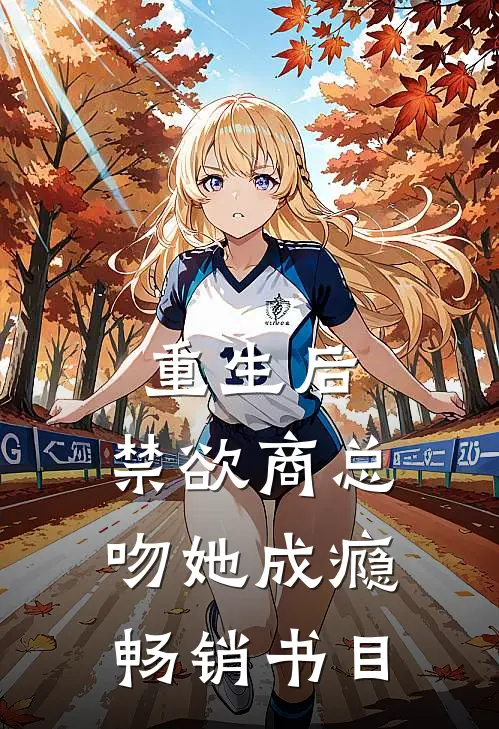 重生后，禁欲商总吻她成瘾畅销书目