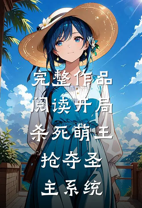完整作品阅读开局杀死萌王，抢夺圣主系统