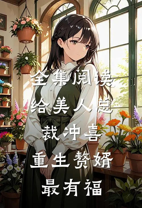 全集阅读给美人总裁冲喜，重生赘婿最有福