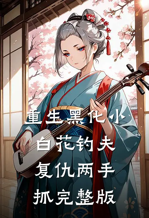 重生黑化小白花钓夫复仇两手抓完整版