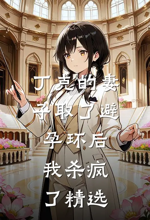 丁克的妻子取了避孕环后，我杀疯了精选