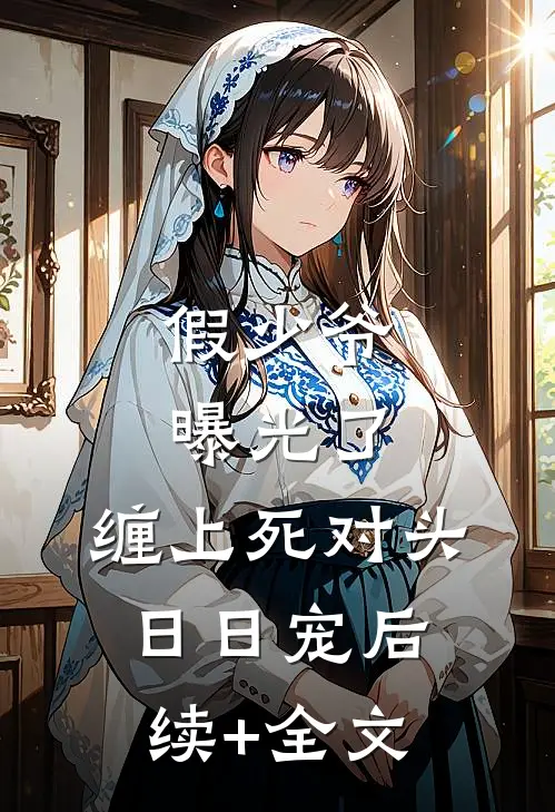 假少爷曝光了，缠上死对头日日宠后续+全文