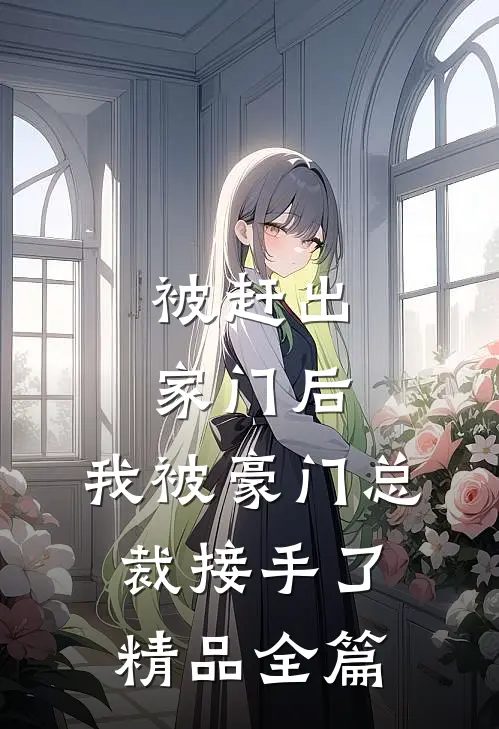 被赶出家门后，我被豪门总裁接手了精品全篇