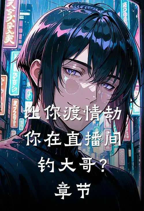 让你渡情劫，你在直播间钓大哥？章节