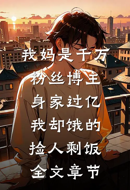 我妈是千万粉丝博主身家过亿，我却饿的捡人剩饭全文章节