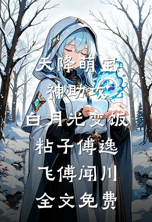 天降萌宝神助攻，白月光变饭粘子傅逸飞傅闻川全文免费