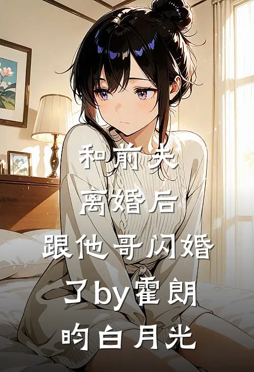 和前夫离婚后，跟他哥闪婚了by霍朗昀白月光