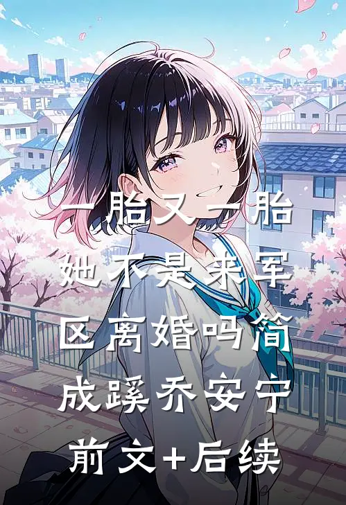 一胎又一胎，她不是来军区离婚吗简成蹊乔安宁前文+后续