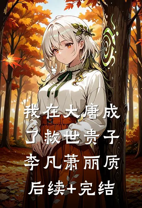我在大唐成了救世贵子李凡萧丽质后续+完结