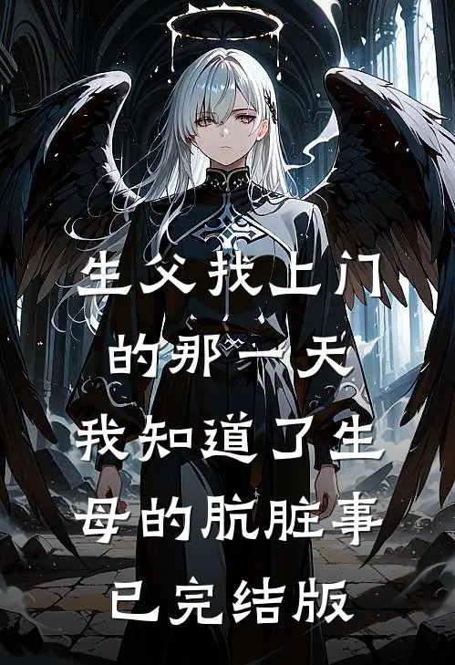 生父找上门的那一天，我知道了生母的肮脏事已完结版
