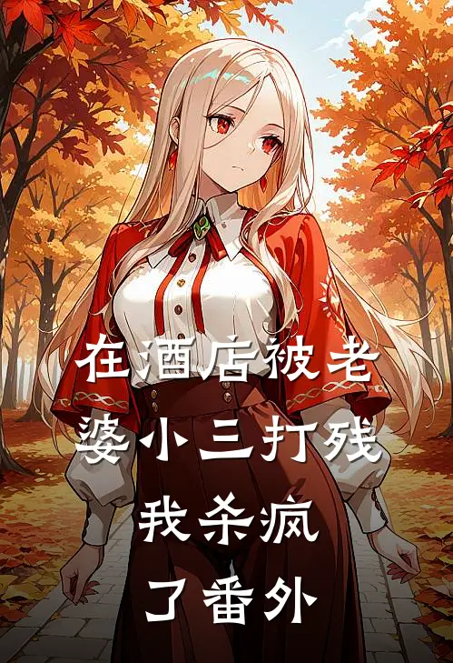 在酒店被老婆小三打残，我杀疯了番外
