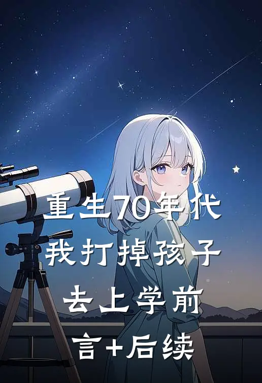 重生70年代，我打掉孩子去上学前言+后续