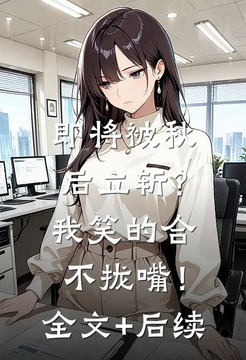 即将被秋后立斩？我笑的合不拢嘴！全文+后续