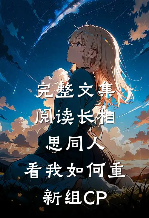 完整文集阅读长相思同人，看我如何重新组CP