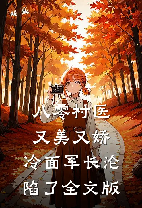 八零村医又美又娇，冷面军长沦陷了全文版