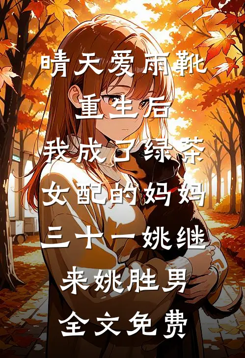 晴天爱雨靴：重生后，我成了绿茶女配的妈妈-三十一姚继来姚胜男全文免费