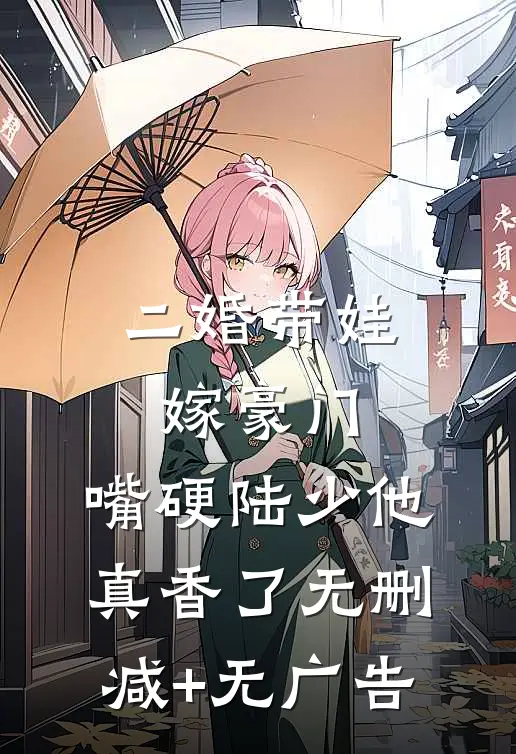 二婚带娃嫁豪门，嘴硬陆少他真香了无删减+无广告