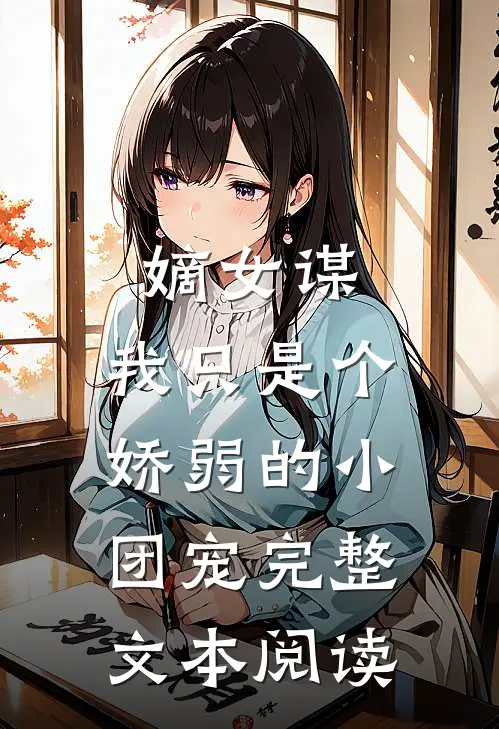 嫡女谋：我只是个娇弱的小团宠完整文本阅读