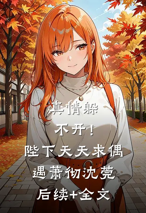 真情躲不开！陛下天天求偶遇萧彻沈莞后续+全文