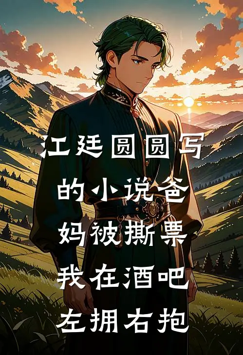 江廷圆圆写的小说爸妈被撕票，我在酒吧左拥右抱