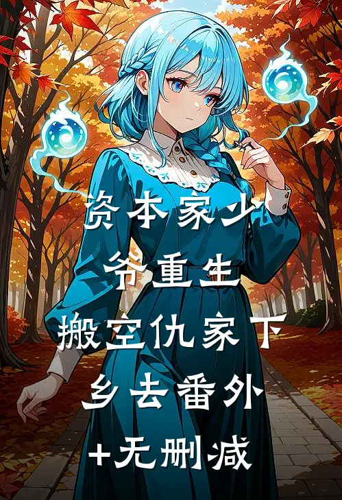 资本家少爷重生，搬空仇家下乡去番外+无删减