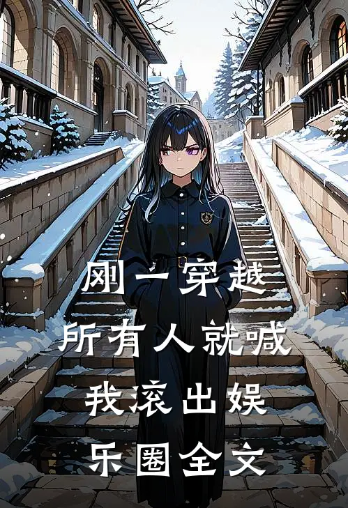 刚一穿越，所有人就喊我滚出娱乐圈全文
