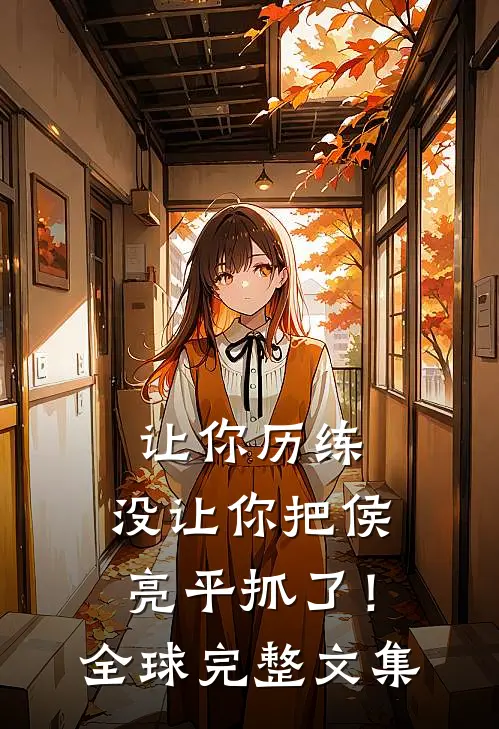 让你历练，没让你把侯亮平抓了！全球完整文集