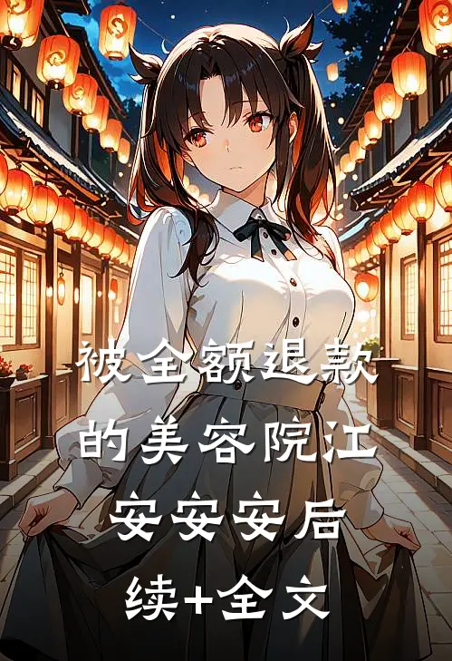 被全额退款的美容院江安安安后续+全文