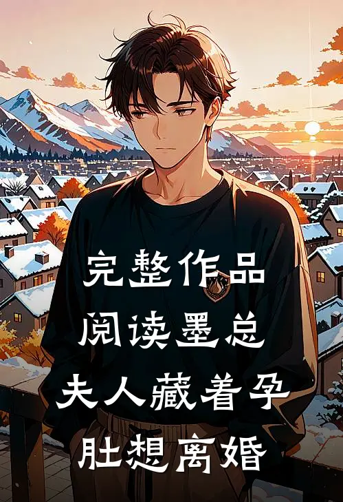 完整作品阅读墨总，夫人藏着孕肚想离婚