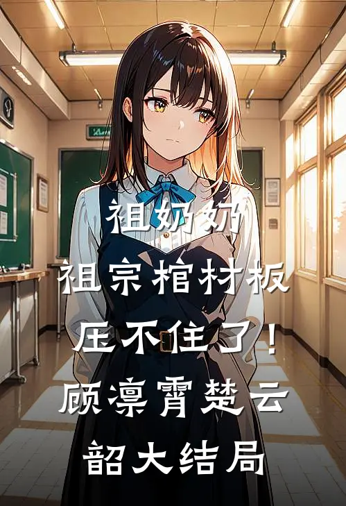 祖奶奶，祖宗棺材板压不住了！顾凛霄楚云韶大结局