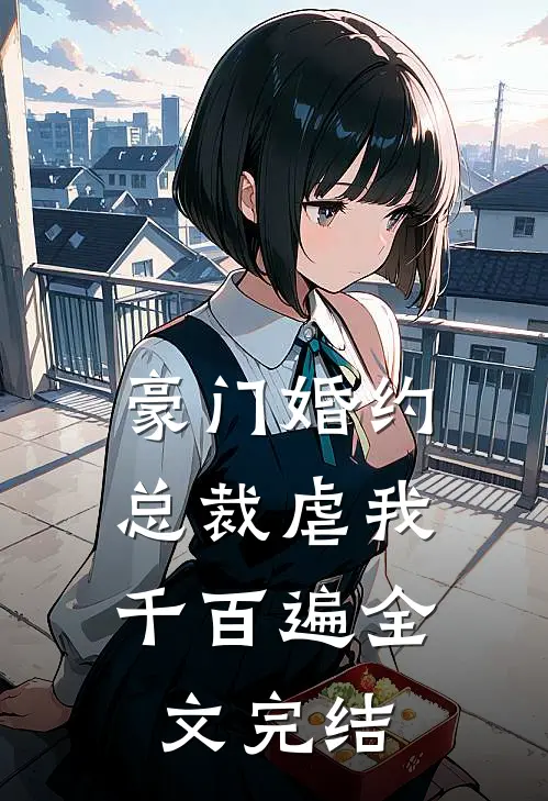 豪门婚约：总裁虐我千百遍全文完结